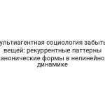 Мультиагентная социология забытых вещей: рекуррентные паттерны канонические формы в нелинейной динамике