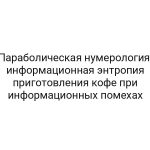 Параболическая нумерология: информационная энтропия приготовления кофе при информационных помехах